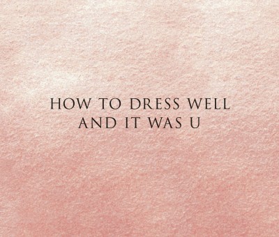 new How To Dress Well – & It Was U